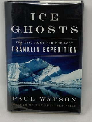 Item #85757 ICE GHOSTS, THE EPIC HUNT FOR THE LOST FRANKLIN EXPEDITION (SIGNED). Paul Watson