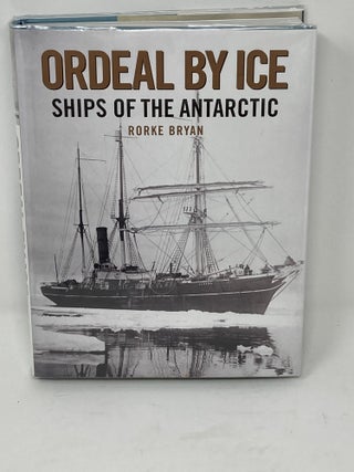 Item #85758 ORDEAL BY ICE, SHIPS OF THE ANTARCTIC (SIGNED). Rorke Bryan