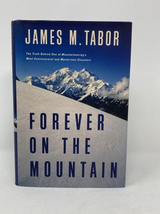 Item #85769 FOREVER ON THE MOUNTAIN, THE TRUTH BEHIND ONE OF MOUNTAINEERING'S MOST CONTROVERSIAL...