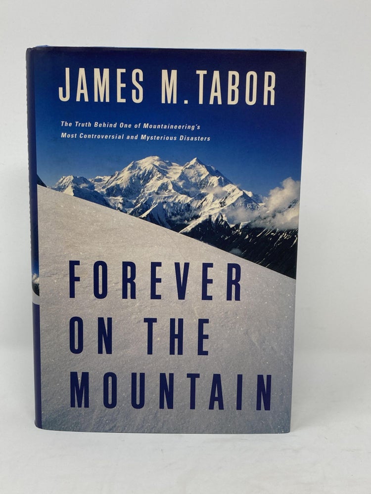 Item #85769 FOREVER ON THE MOUNTAIN, THE TRUTH BEHIND ONE OF MOUNTAINEERING'S MOST CONTROVERSIAL AND MYSTERIOUS DISASTERS (WITH PUBLISHER'S RELEASE LETTER LAID-IN). James M. Tabor.