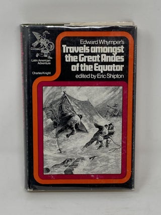 Item #85785 TRAVELS AMONGST THE GREAT ANDES OF THE EQUATOR; Edited and introduced by Eric...
