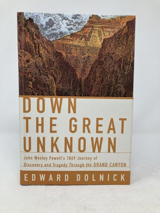 Item #85793 DOWN THE GREAT UNKNOWN : JOHN WESLEY POWELL'S 1869 JOURNEY OF DISCOVERY AND TRAGEDY...