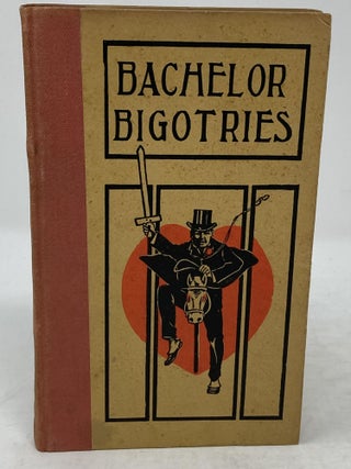 Item #85901 BACHELOR BIGOTRIES: COMPILED BY AN OLD MAID AND APPROVED BY A YOUNG BACHELOR....