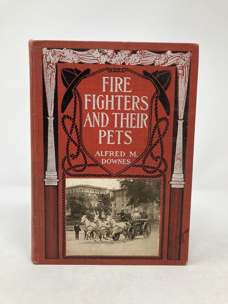 Item #85913 FIRE FIGHTERS AND THEIR PETS; WITH MANY ILLUSTRATIONS REPRODUCED FROM PHOTOGRAPHS. Alfred M. Downes.