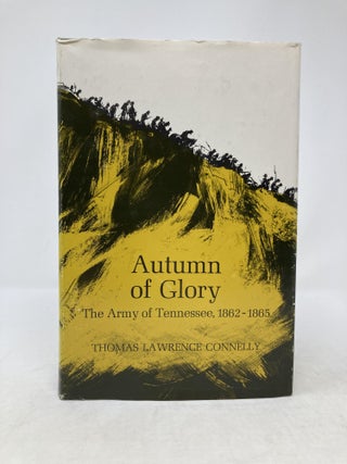Item #86042 AUTUMN OF GLORY : THE ARMY OF TENNESSEE, 1862-1865. Thomas Lawrence Connelly