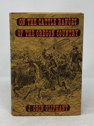 Item #86056 ON THE CATTLE RANGES OF THE OREGON COUNTRY. J. Orin Oliphant