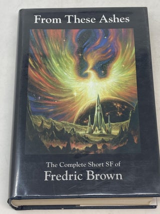 MARTIANS AND MADNESS : THE COMPLETE SF NOVELS OF FEDRIC BROWN and FROM THESE ASHES : THE COMPLETE SHORT SF OF FREDRIC BROWN (TWO VOLUMES); Edited by Ben Yalow