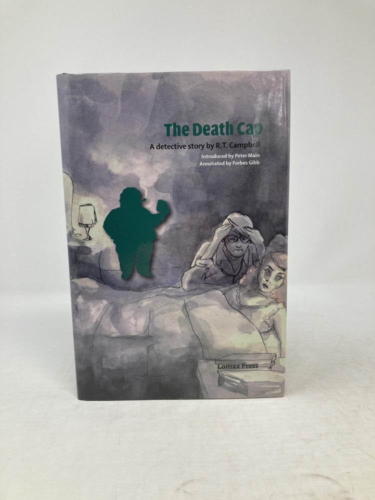 Item #86146 THE DEATH CAP : A DETECTIVE STORY; Introduced by Peter Main; Annotated by Forbes Gibb. R. T. Campbell, Ruthven Campbell Todd.