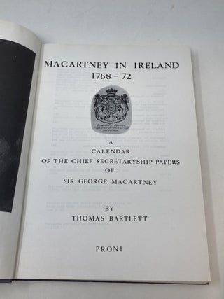 MACARTNEY IN IRELAND 1768-72 : A CALENDAR OF THE CHIEF SECRETARYSHIP PAPERS OF SIR GEORGE MACARTNEY