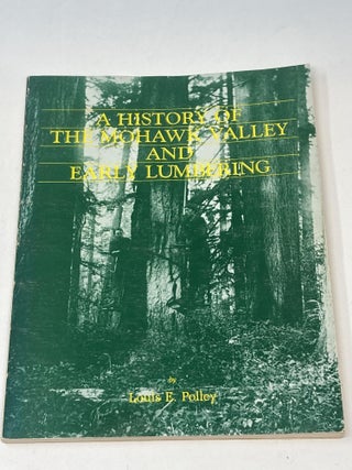 Item #86206 A HISTORY OF THE MOHAWK VALLEY AND EARLY LUMBERING (SIGNED). Louis E. Polley,...