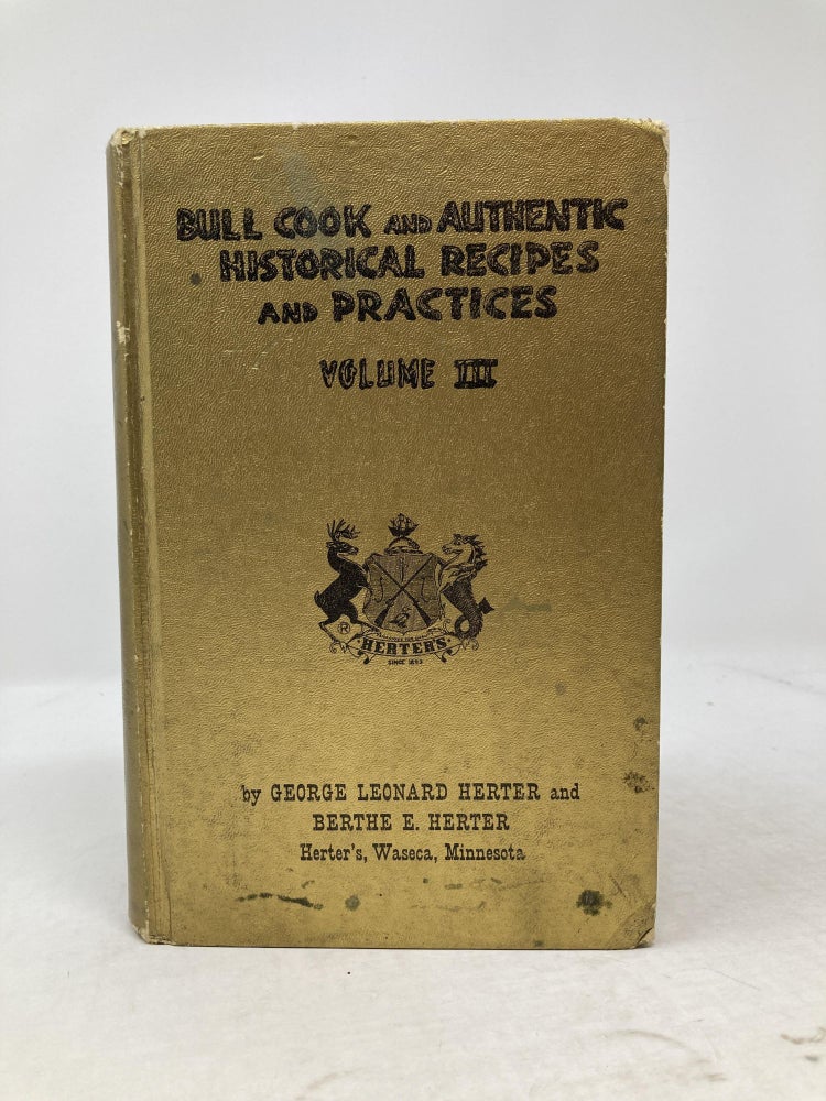 Item #86304 BULL COOK AND AUTHENTIC HISTORICAL RECIPES AND PRACTICES, VOLUME III. George Leonard Herter, Berthe E. Herter.