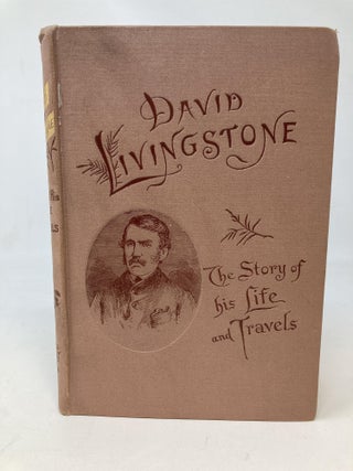 Item #86446 DAVID LIVINGSTON THE STORY OF HIS LIFE AND TRAVELS; With Numerous Illustrations....