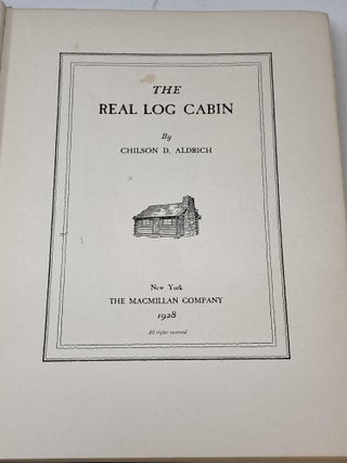Item #86450 THE REAL LOG CABIN. Chilson D. Aldrich