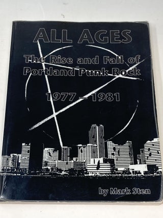 Item #86488 ALL AGES: THE HISTORY OF PORTLAND PUNK 1977-1981. Mark Sten