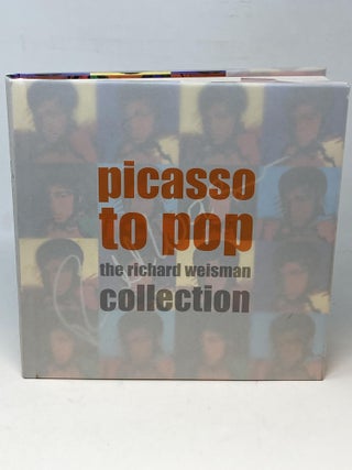 Item #86506 PICASSO TO POP: THE RICHARD WEISMAN COLLECTION (SIGNED). Ricard Weisman, Patricia...