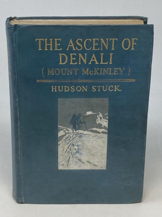 Item #86526 THE ASCENT OF DENALI (MOUNT MCKINLEY) : A NARRATIVE OF THE FIRST COMPLETE ASCENT OF...