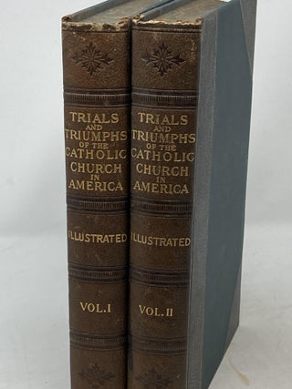 Item #86553 TRIALS AND TRIUMPHS OF THE CATHOLIC CHURCH IN AMERICA (TWO VOLUMES); During Four...