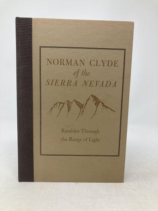 Item #86583 NORMAN CLYDE OF THE SIERRA NEVADA : RAMBLES THROUGH THE RANGE OF LIGHT : 29 ESSAYS ON...