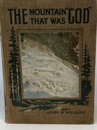 Item #86584 THE MOUNTAIN THAT WAS "GOD" : BEING A LITTLE BOOK ABOUT THE GREAT PEAK WHICH THE...