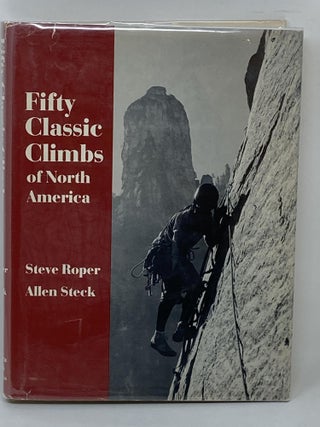 Item #86587 FIFTY CLASSIC CLIMBS OF NORTH AMERICA. Steve Roper, Allen Steck
