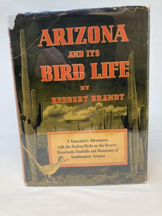 Item #86724 ARIZONA AND ITS BIRD LIFE : A NATURALIST'S ADVENTURES WITH THE NESTING BIRDS ON THE...