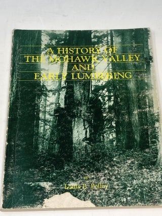 Item #86775 A HISTORY OF THE MOHAWK VALLEY AND EARLY LUMBERING (SIGNED). Louis E. Polley,...