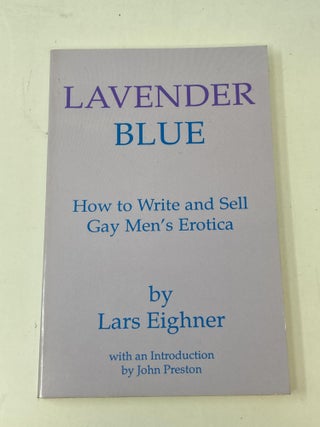 Item #86777 LAVENDER BLUE : HOW TO WRITE AND SELL GAY MEN'S EROTICA; With and Introduction by...