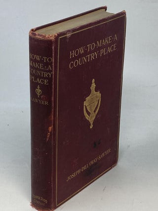 HOW TO MAKE A COUNTRY PLACE : AN ACCOUNT OF THE SUCCESSES AND THE MISTAKES OF AN AMATEUR IN THIRTY-FIVE YEARS OF FARMING, BUILDING, AND DEVELOPMENT: TOGETHER WITH A PRACTICAL PLAN FOR SECURING A HOME AND AN INDEPENDENT INCOME, STARTING WITH SMALL CAPITAL (SIGNED)