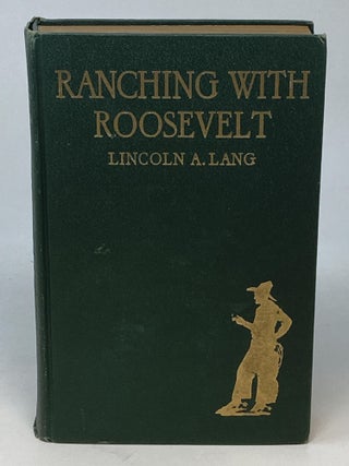 Item #86932 RANCHING WITH ROOSEVELT. Lincoln A. Lang, A Companion Rancher