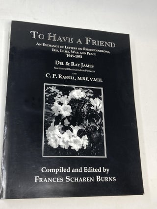 Item #87038 TO HAVE A FRIEND : AN EXCHANGE OF LETTERS ON RHODODENDRONS, IRIS, LILIES, WAR AND...