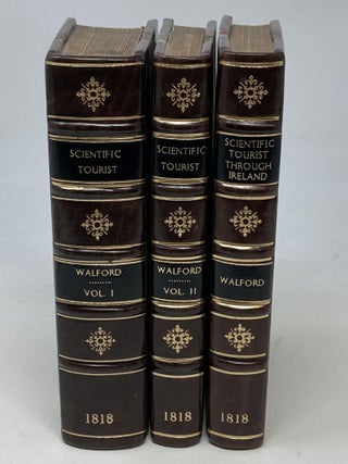 THE SCIENTIFIC TOURIST THROUGH ENGLAND, WALES, AND SCOTLAND IN WHICH THE TRAVELLER IS DIRECTED TO. Thomas Walford, "An Irish Gentleman".
