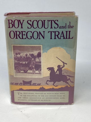Item #87055 BOY SCOUTS AND THE OREGON TRAIL, 1830-1930 : THE STORY OF THE SCOUT PILGRIMAGE TO...