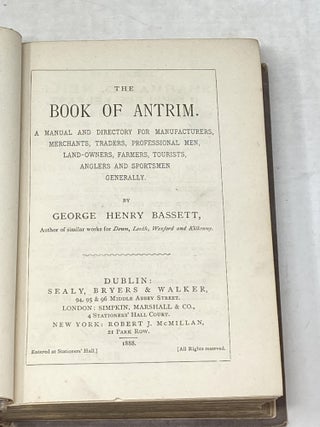 THE BOOK OF ANTRIM. A MANUAL AND DIRECTORY FOR MANUFACTURERS, MERCHANTS, TRADERS, PROFESSIONAL MEN, LAND-OWNERS, FARMERS, TOURISTS, ANGLERS, AND SPORTMEN GENERALLY.