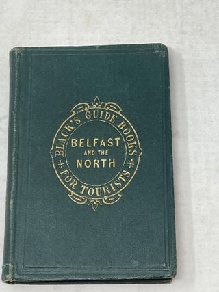 Item #87078 BLACK'S GUIDE TO BELFAST, THE GIANT'S CAUSEWAY, AND THE NORTH OF IRELAND, WITH PLAN...