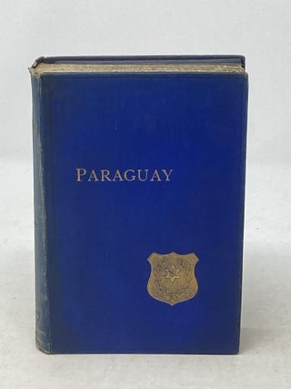 Item #87098 PARAGUAY : THE LAND AND THE PEOPLE, NATURAL WEALTH, AND COMMERCIAL CAPABILITIES;...