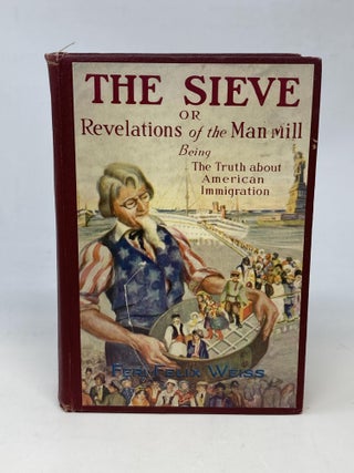 Item #87103 THE SIEVE OR REVELATIONS OF THE MAN MILL: BEING THE TRUTH ABOUT AMERICAN...