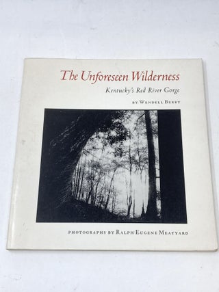Item #87122 THE UNFORESEEN WILDERNESS: KENTUCKY'S RED RIVER GORGE. Wendell Berry, with, Ralph...