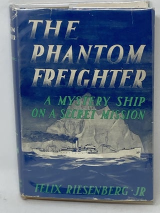 Item #87213 THE PHANTOM FREIGHTER; A Mystery Ship on a Secret MIssion. Felix Riesenberg Jr