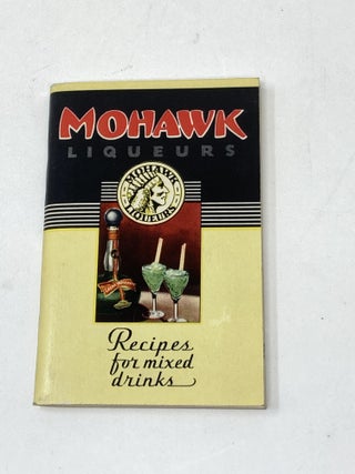 MOHAWK LIQUEURS : RECIPES FOR MIXED DRINKS. Mohawk Liqueur Corporation.