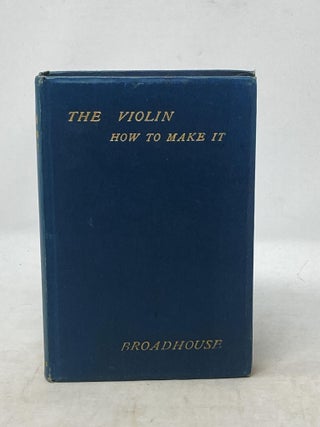 Item #87377 THE VIOLIN : ITS CONSTRUCTION PRACTICALLY TREATED; With Forty-Seven Illustrations and...