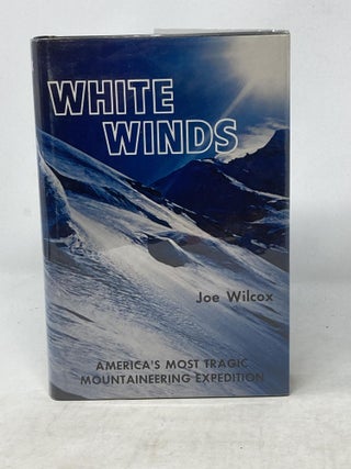 Item #87461 WHITE WINDS (SIGNED); America's Most Tragic Mountaineering Expedition. Joe Wilcox
